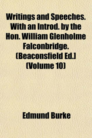 Cover of Writings and Speeches. with an Introd. by the Hon. William Glenholme Falconbridge. (Beaconsfield Ed.] (Volume 10)