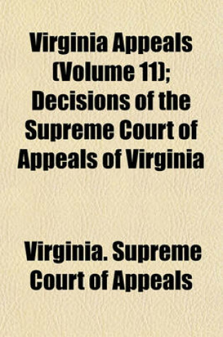 Cover of Virginia Appeals Volume 11; Decisions of the Supreme Court of Appeals of Virginia