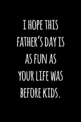 Cover of I hope this father's day is as fun as your life was before kids