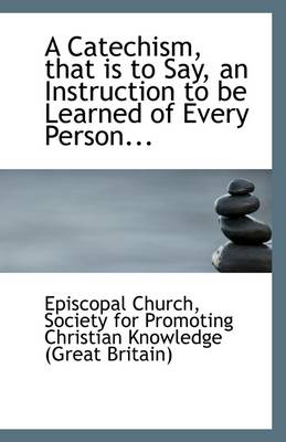 Book cover for A Catechism, That Is to Say, an Instruction to Be Learned of Every Person...