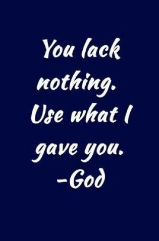 Cover of You lack nothing. Use what I gave you. -God