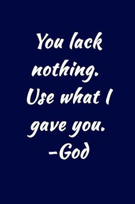 Cover of You lack nothing. Use what I gave you. -God