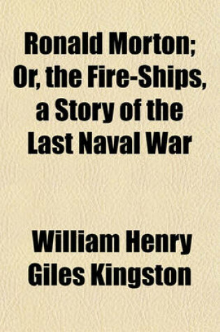 Cover of Ronald Morton; Or, the Fire-Ships, a Story of the Last Naval War