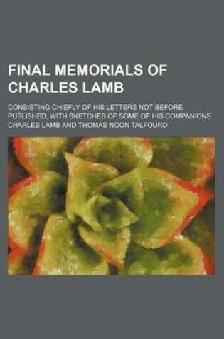 Cover of Final Memorials of Charles Lamb; Consisting Chiefly of His Letters Not Before Published, with Sketches of Some of His Companions