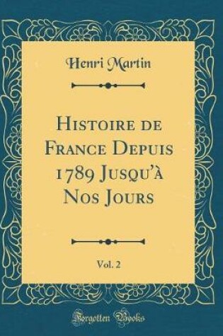 Cover of Histoire de France Depuis 1789 Jusqu'à Nos Jours, Vol. 2 (Classic Reprint)