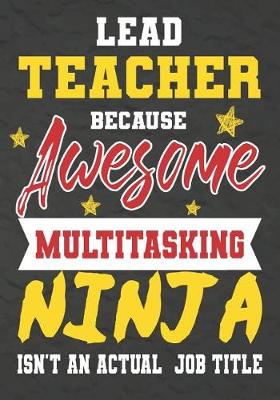 Book cover for Lead Teacher Because Awesome Multitasking Ninja Isn't An Actual Job Title