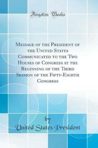 Cover of Message of the President of the United States Communicated to the Two Houses of Congress at the Beginning of the Third Session of the Fifty-Eighth Congress (Classic Reprint)