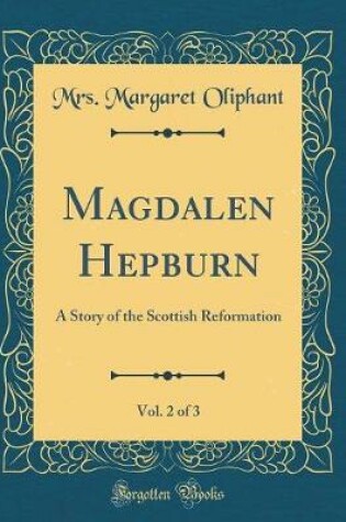 Cover of Magdalen Hepburn, Vol. 2 of 3: A Story of the Scottish Reformation (Classic Reprint)