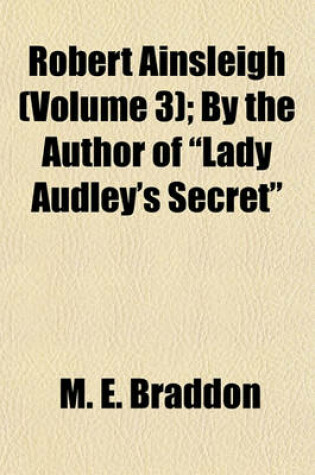 Cover of Robert Ainsleigh (Volume 3); By the Author of "Lady Audley's Secret"