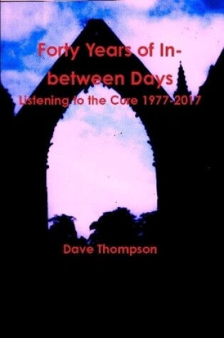 Cover of Forty Years of In-between Days: Listening to the Cure 1977-2017