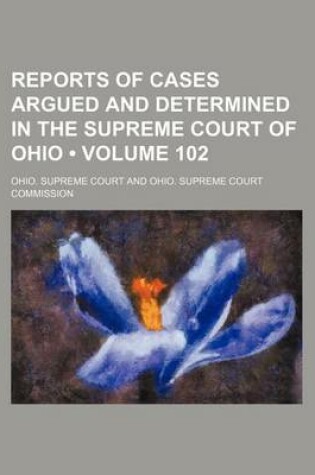 Cover of Reports of Cases Argued and Determined in the Supreme Court of Ohio (Volume 102)