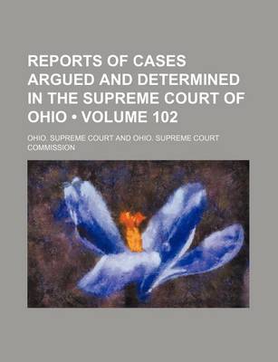 Book cover for Reports of Cases Argued and Determined in the Supreme Court of Ohio (Volume 102)