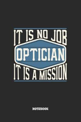 Cover of Optician Notebook - It Is No Job, It Is A Mission