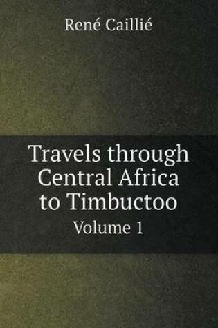 Cover of Travels through Central Africa to Timbuctoo Volume 1