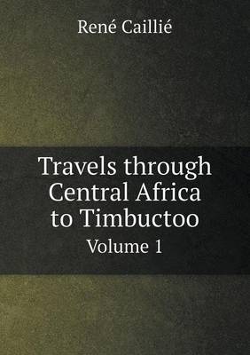 Book cover for Travels through Central Africa to Timbuctoo Volume 1