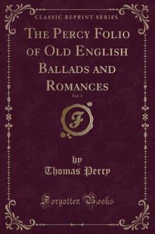 Cover of The Percy Folio of Old English Ballads and Romances, Vol. 3 (Classic Reprint)
