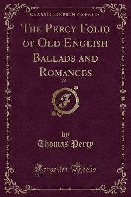 Book cover for The Percy Folio of Old English Ballads and Romances, Vol. 3 (Classic Reprint)