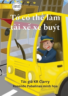 Book cover for I Can Be A Bus Driver - T&#7899; có th&#7875; làm tài x&#7871; xe buýt