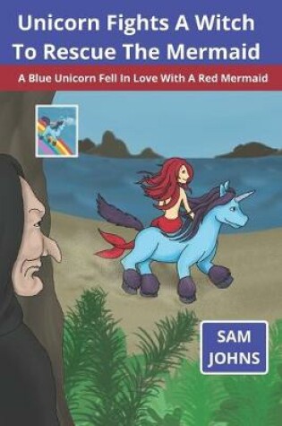 Cover of Unicorn Fights A Witch To Rescue The Mermaid