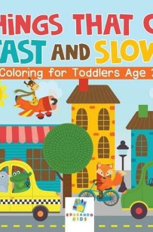 Cover of Things That Go Fast and Slow Coloring for Toddlers Age 2