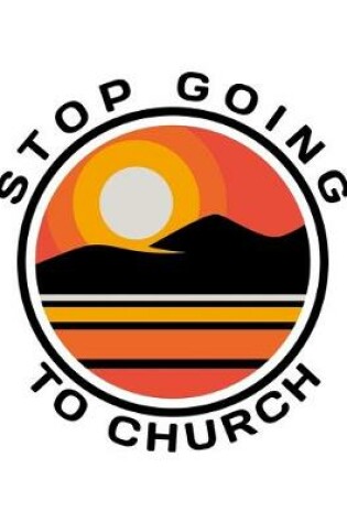 Cover of Stop Going To Church