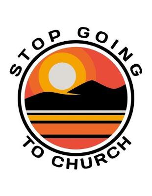 Book cover for Stop Going To Church