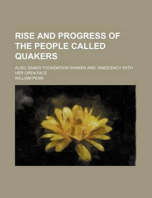 Book cover for Rise and Progress of the People Called Quakers; Also, Sandy Foundation Shaken And, Innocency with Her Open Face