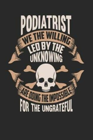 Cover of Podiatrist We the Willing Led by the Unknowing Are Doing the Impossible for the Ungrateful