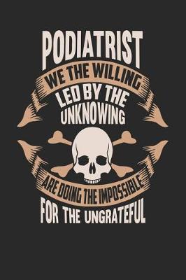 Book cover for Podiatrist We the Willing Led by the Unknowing Are Doing the Impossible for the Ungrateful