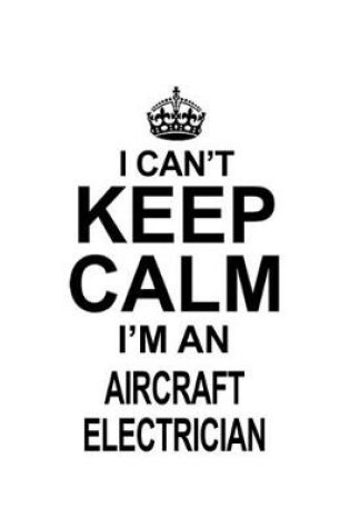Cover of I Can't Keep Calm I'm An Aircraft Electrician
