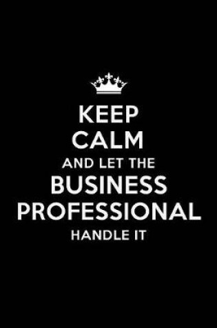 Cover of Keep Calm and Let the Business Professional Handle It