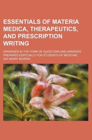 Cover of Essentials of Materia Medica, Therapeutics, and Prescription Writing; Arranged in the Form of Questions and Answers Prepared Especially for Students O