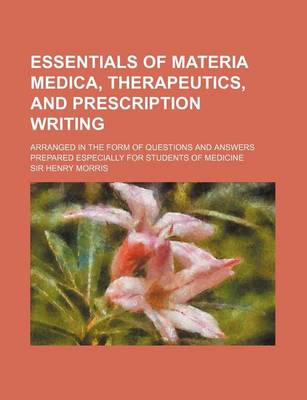 Book cover for Essentials of Materia Medica, Therapeutics, and Prescription Writing; Arranged in the Form of Questions and Answers Prepared Especially for Students O