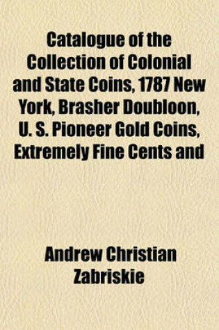 Cover of Catalogue of the Collection of Colonial and State Coins, 1787 New York, Brasher Doubloon, U. S. Pioneer Gold Coins, Extremely Fine Cents and