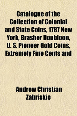 Book cover for Catalogue of the Collection of Colonial and State Coins, 1787 New York, Brasher Doubloon, U. S. Pioneer Gold Coins, Extremely Fine Cents and