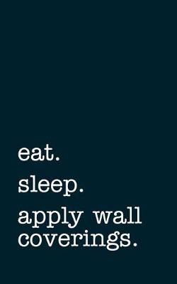 Book cover for eat. sleep. apply wall coverings. - Lined Notebook