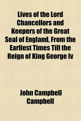 Book cover for Lives of the Lord Chancellors and Keepers of the Great Seal of England, from the Earliest Times Till the Reign of King George IV