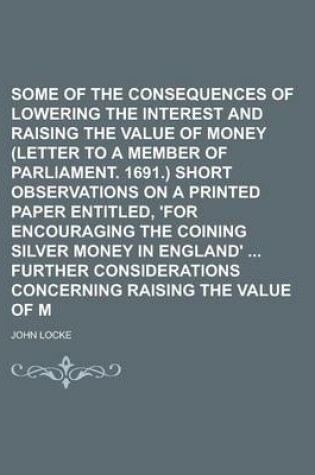 Cover of Some Considerations of the Consequences of Lowering the Interest and Raising the Value of Money (Letter to a Member of Parliament. 1691.) Short Observations on a Printed Paper Entitled, 'For Encouraging the Coining Silver Money in