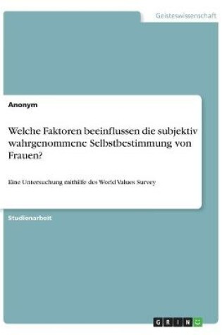 Cover of Welche Faktoren beeinflussen die subjektiv wahrgenommene Selbstbestimmung von Frauen?