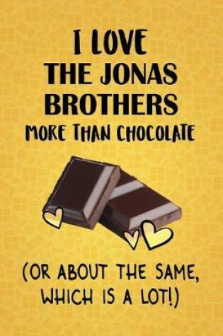 Cover of I Love The Jonas Brothers More Than Chocolate (Or About The Same, Which Is A Lot!)