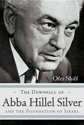 Book cover for The Downfall of Abba Hillel Silver and the Foundation of Israel