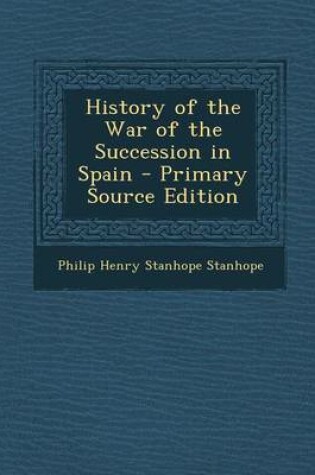 Cover of History of the War of the Succession in Spain - Primary Source Edition