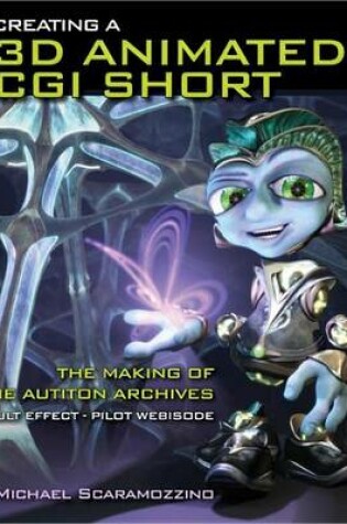 Cover of Creating a 3D Animated CGI Short: The Making of the Autiton Archives Fault Effect - Pilot Webisode