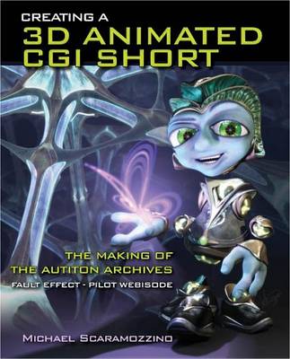 Cover of Creating a 3D Animated CGI Short: The Making of the Autiton Archives Fault Effect - Pilot Webisode