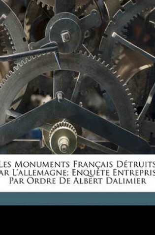 Cover of Les Monuments Francais Detruits Par L'Allemagne; Enquete Entreprise Par Ordre de Albert Dalimier