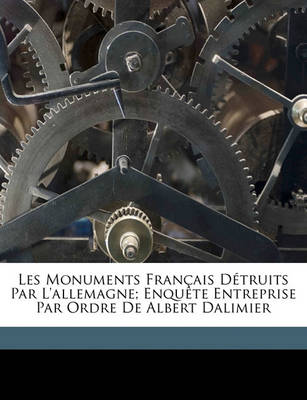 Book cover for Les Monuments Francais Detruits Par L'Allemagne; Enquete Entreprise Par Ordre de Albert Dalimier