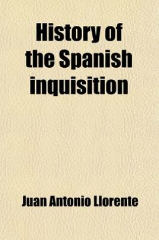 Cover of History of the Spanish Inquisition; Abridged from the Original Work of M. Llorente, Late Secretary of That Institution