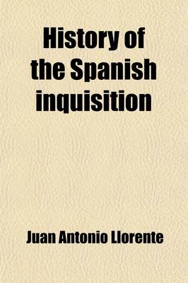 Book cover for History of the Spanish Inquisition; Abridged from the Original Work of M. Llorente, Late Secretary of That Institution