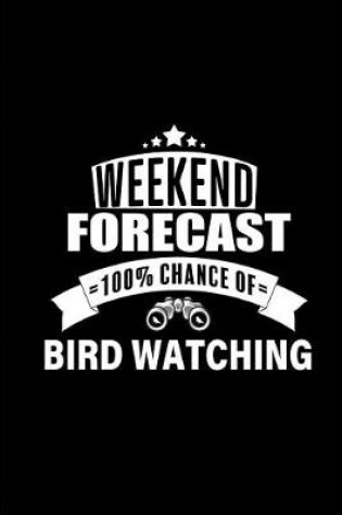 Cover of Weekend Forecast 100% chance of Bird Watching