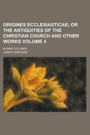 Cover of Origines Ecclesiasticae; In Nine Volumes Volume 4